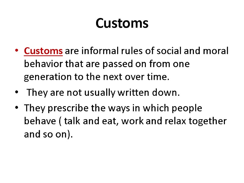 Customs Customs are informal rules of social and moral behavior that are passed on